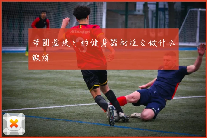 带圆盘设计的健身器材适合做什么锻炼