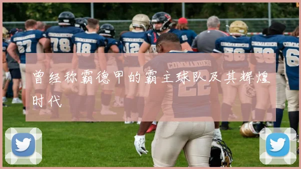 曾经称霸德甲的霸主球队及其辉煌时代