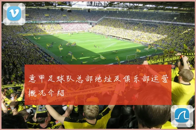 意甲足球队总部地址及俱乐部运营概况介绍